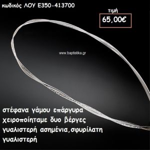 ΣΤΕΦΑΝΑ ΓΑΜΟΥ ΕΠΑΡΓΥΡΑ ΧΕΙΡΟΠΟΙΗΤΑ ΓΥΑΛΙΣΤΕΡΗ - ΣΦΥΡΗΛΑΤΗ ΒΕΡΓΑ  ΛΟΥ-Ε350/413700